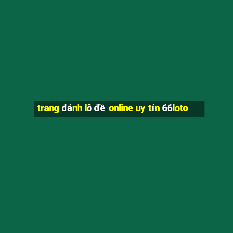 trang đánh lô đề online uy tín 66loto