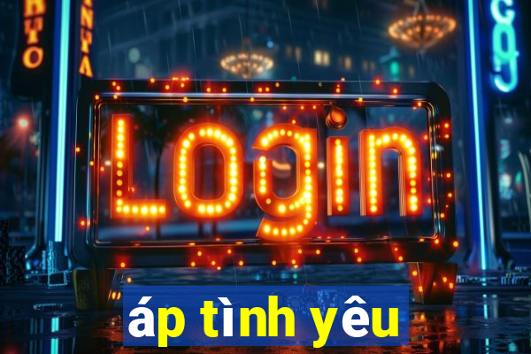 áp tình yêu