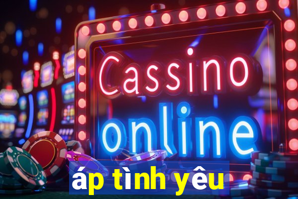 áp tình yêu