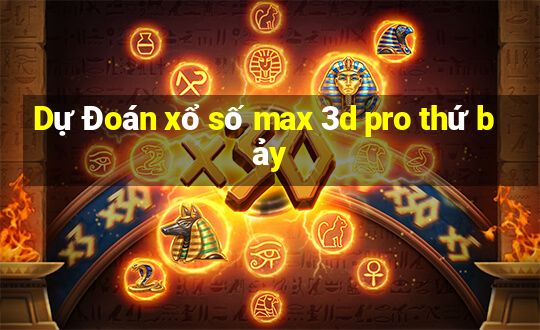 Dự Đoán xổ số max 3d pro thứ bảy