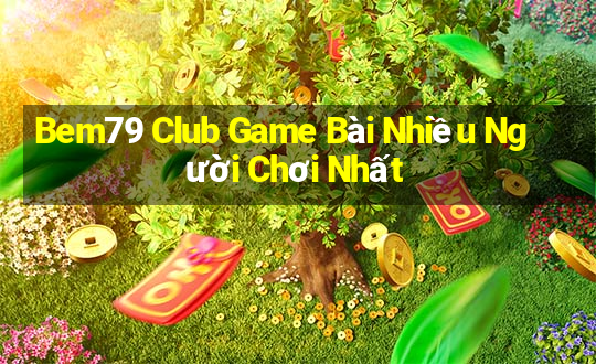 Bem79 Club Game Bài Nhiều Người Chơi Nhất