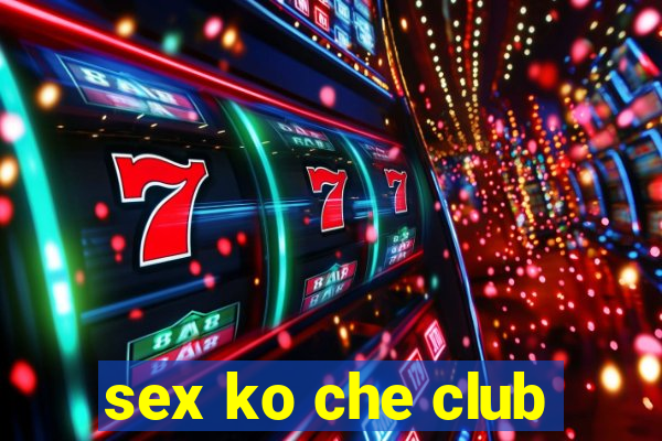 sex ko che club