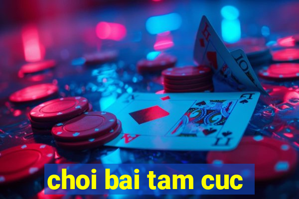 choi bai tam cuc