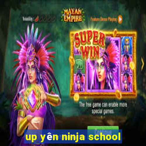 up yên ninja school