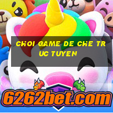 choi game de che truc tuyen