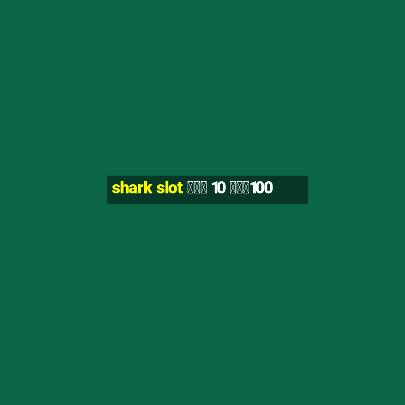 shark slot ฝาก 10 รับ100