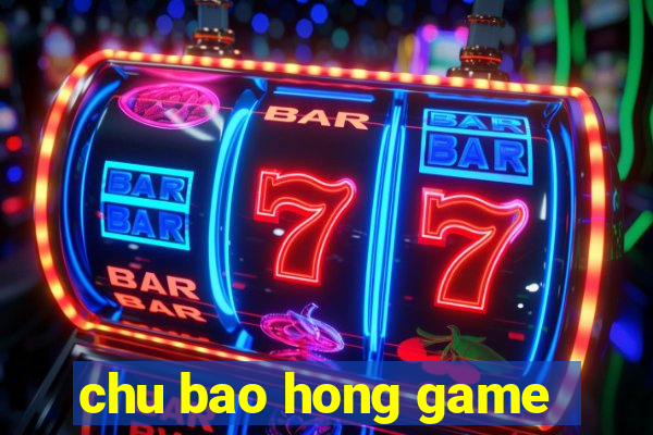 chu bao hong game