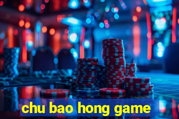 chu bao hong game