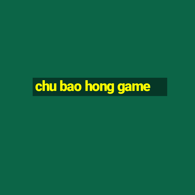 chu bao hong game