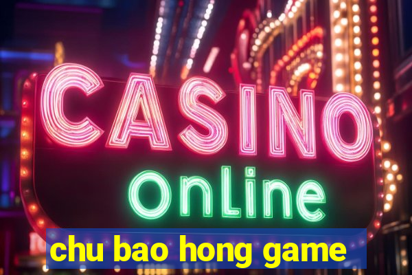 chu bao hong game