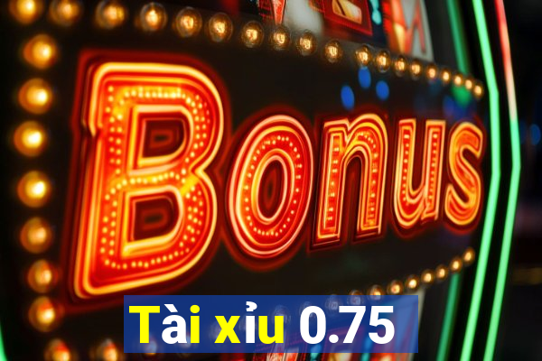 Tài xỉu 0.75