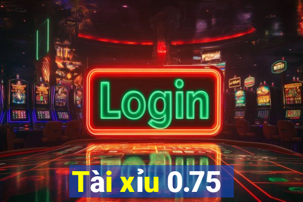 Tài xỉu 0.75