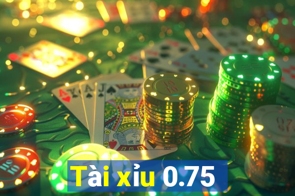 Tài xỉu 0.75