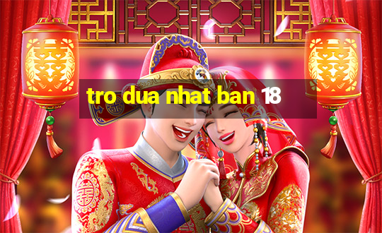 tro dua nhat ban 18