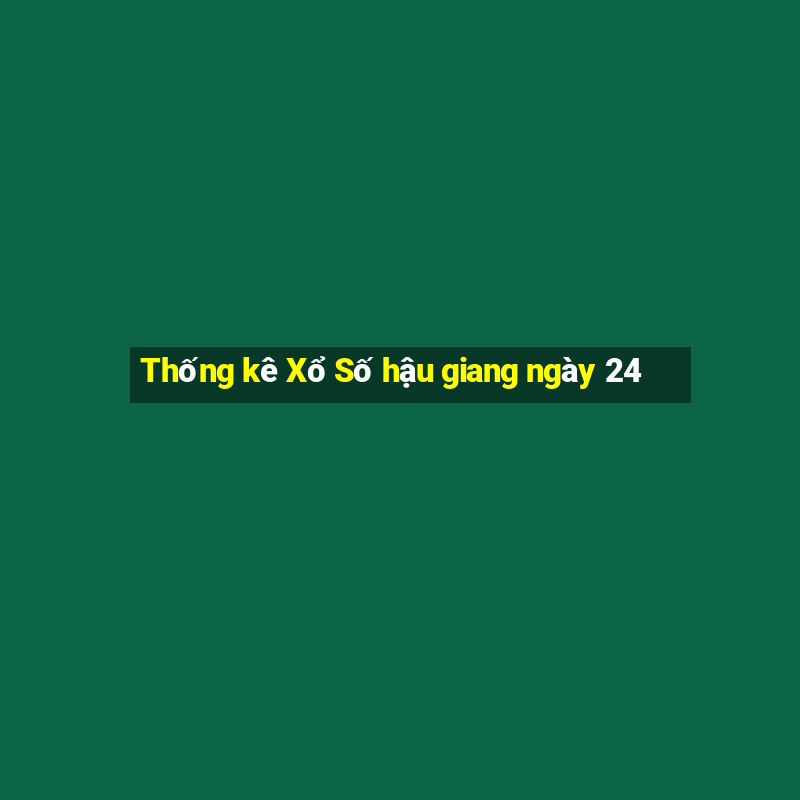 Thống kê Xổ Số hậu giang ngày 24