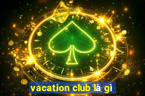 vacation club là gì