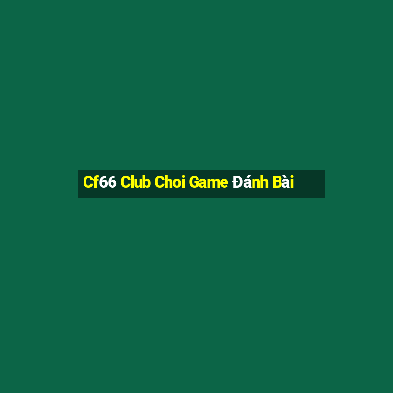 Cf66 Club Choi Game Đánh Bài