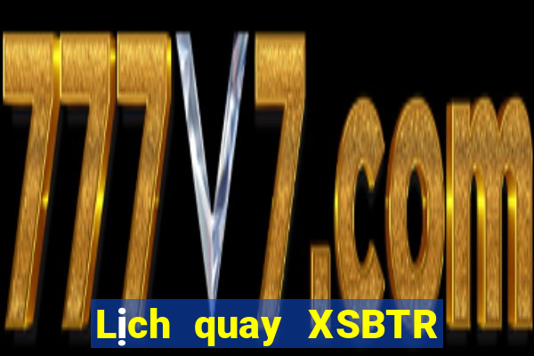 Lịch quay XSBTR ngày 17