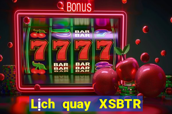 Lịch quay XSBTR ngày 17