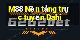 M88 Nền tảng trực tuyến Dahi