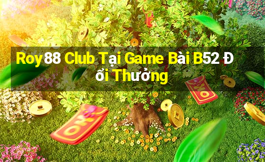 Roy88 Club Tại Game Bài B52 Đổi Thưởng