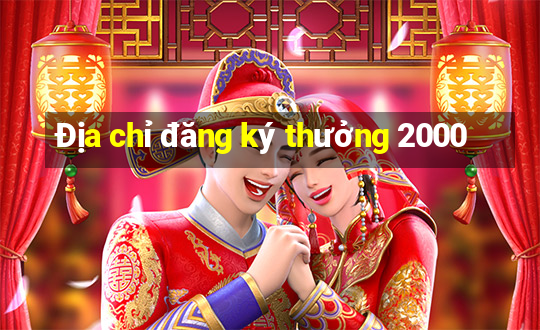 Địa chỉ đăng ký thưởng 2000