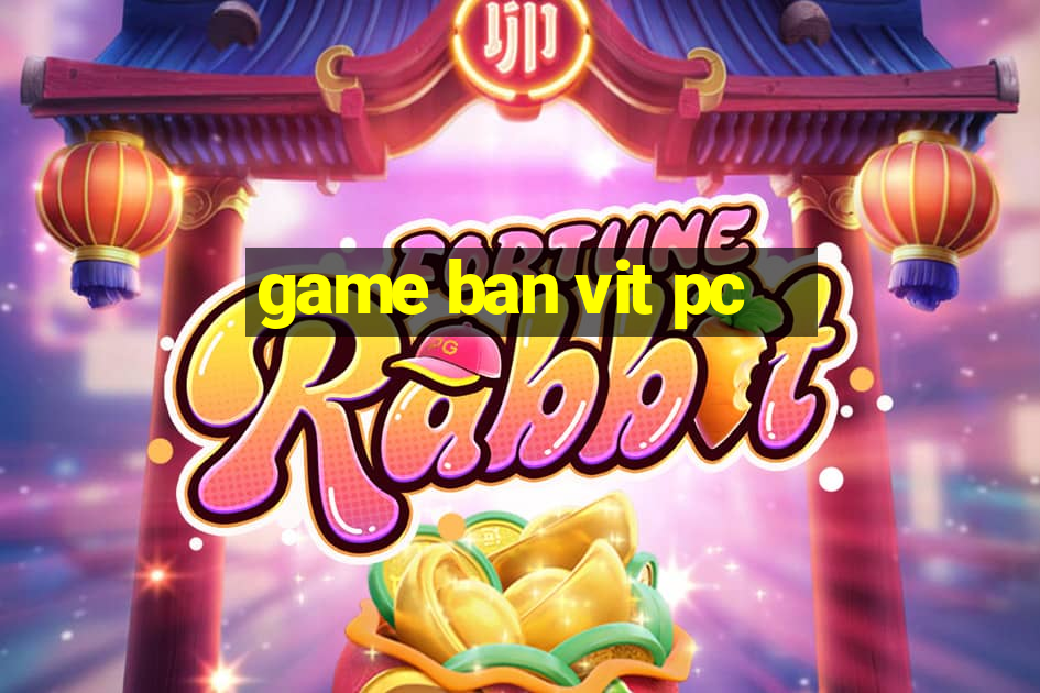 game ban vit pc