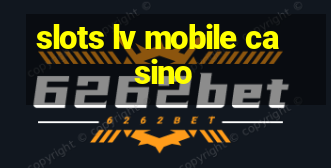 slots lv mobile casino