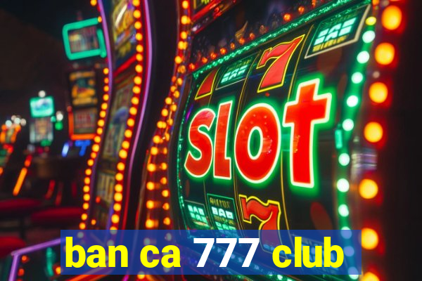 ban ca 777 club