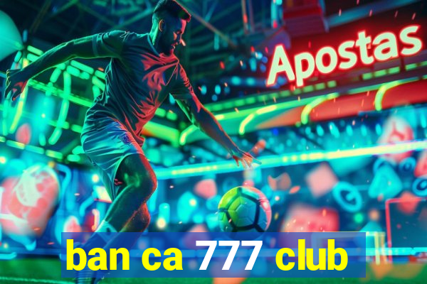 ban ca 777 club