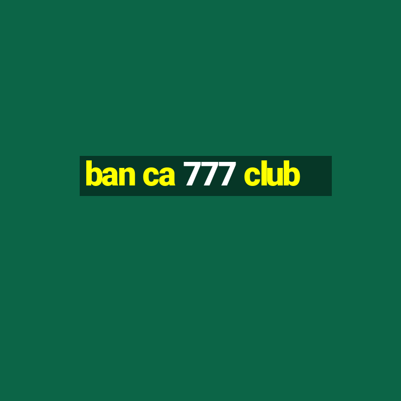 ban ca 777 club