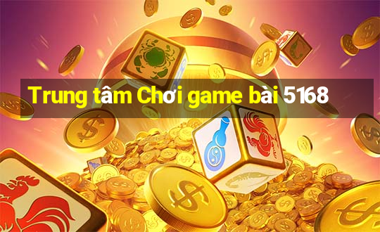 Trung tâm Chơi game bài 5168