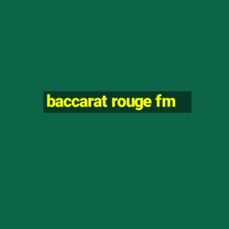 baccarat rouge fm