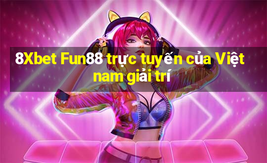 8Xbet Fun88 trực tuyến của Việt nam giải trí