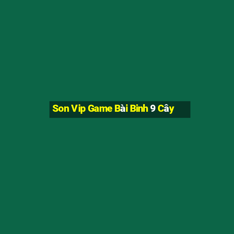 Son Vip Game Bài Binh 9 Cây