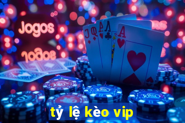 tỷ lệ kèo vip