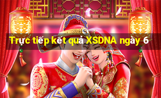 Trực tiếp kết quả XSDNA ngày 6