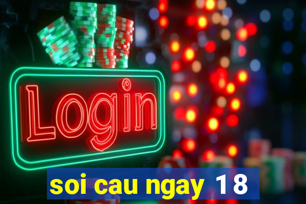 soi cau ngay 1 8