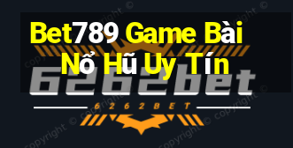 Bet789 Game Bài Nổ Hũ Uy Tín