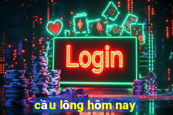 cầu lông hôm nay