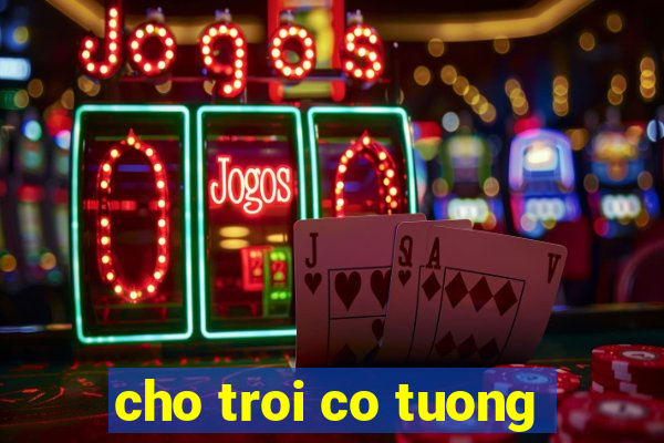 cho troi co tuong