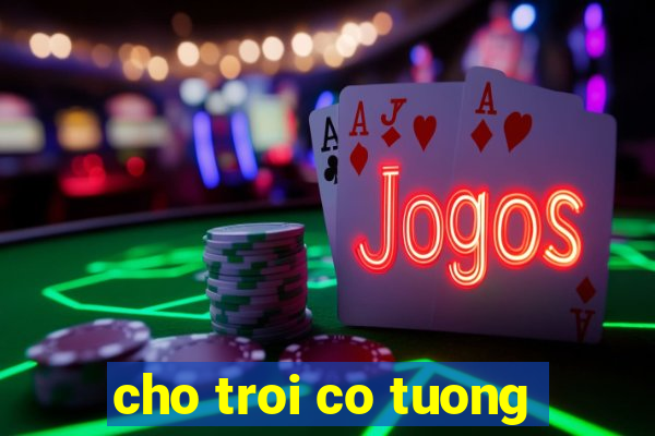 cho troi co tuong