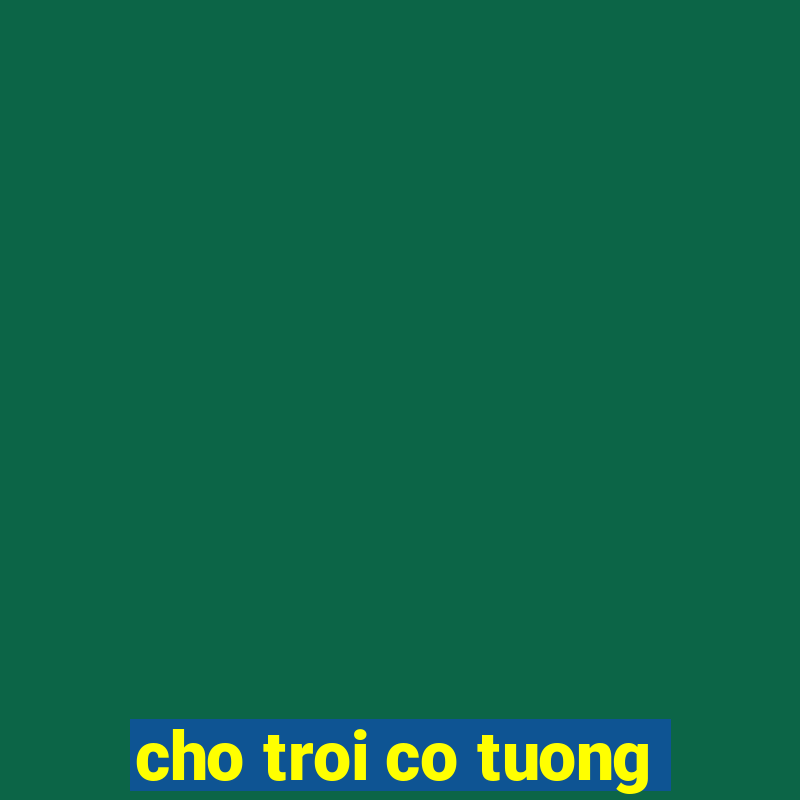 cho troi co tuong