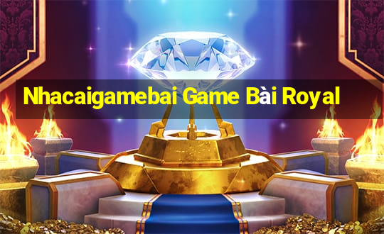 Nhacaigamebai Game Bài Royal