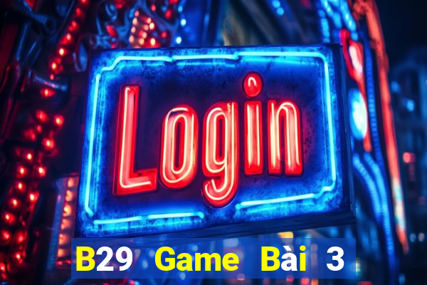 B29 Game Bài 3 Cây Đổi Thưởng