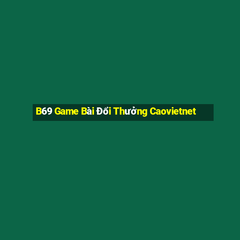 B69 Game Bài Đổi Thưởng Caovietnet