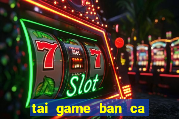 tai game ban ca ica mien phi