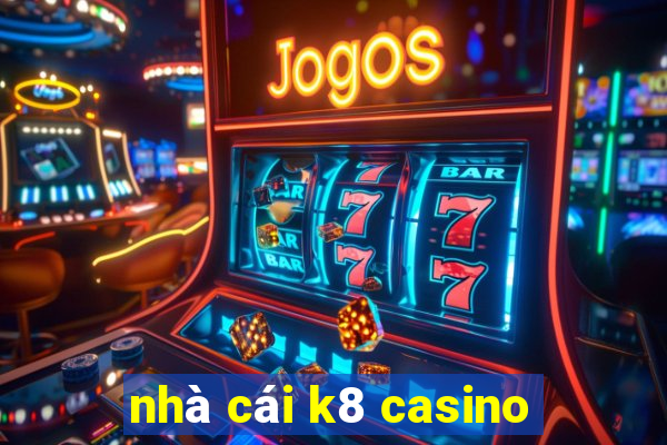 nhà cái k8 casino