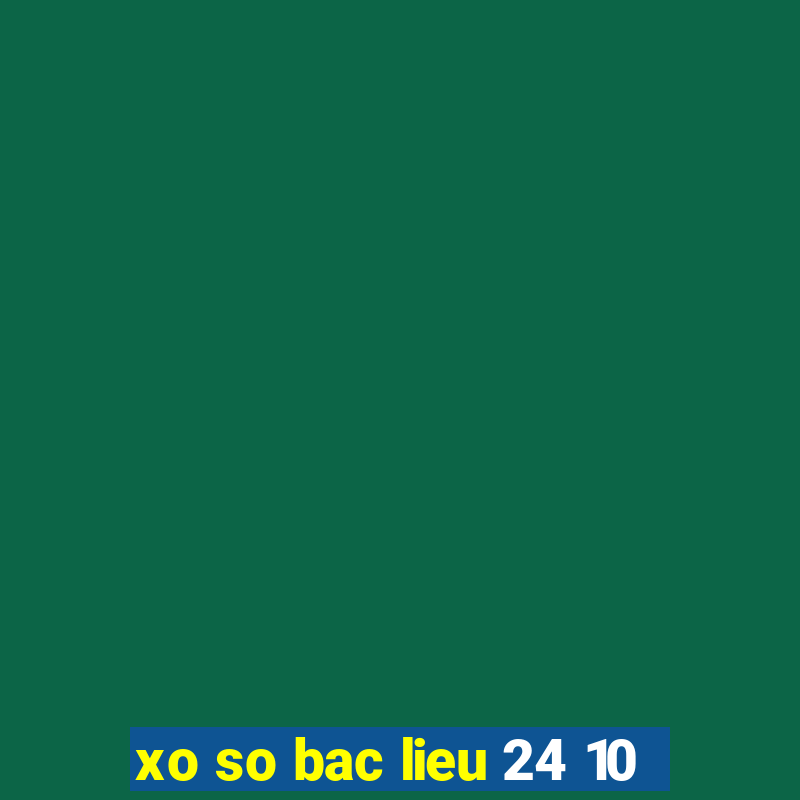 xo so bac lieu 24 10