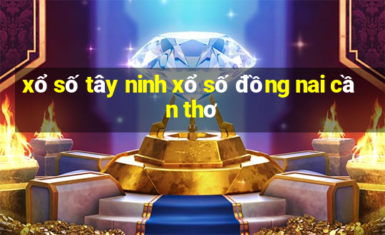 xổ số tây ninh xổ số đồng nai cần thơ